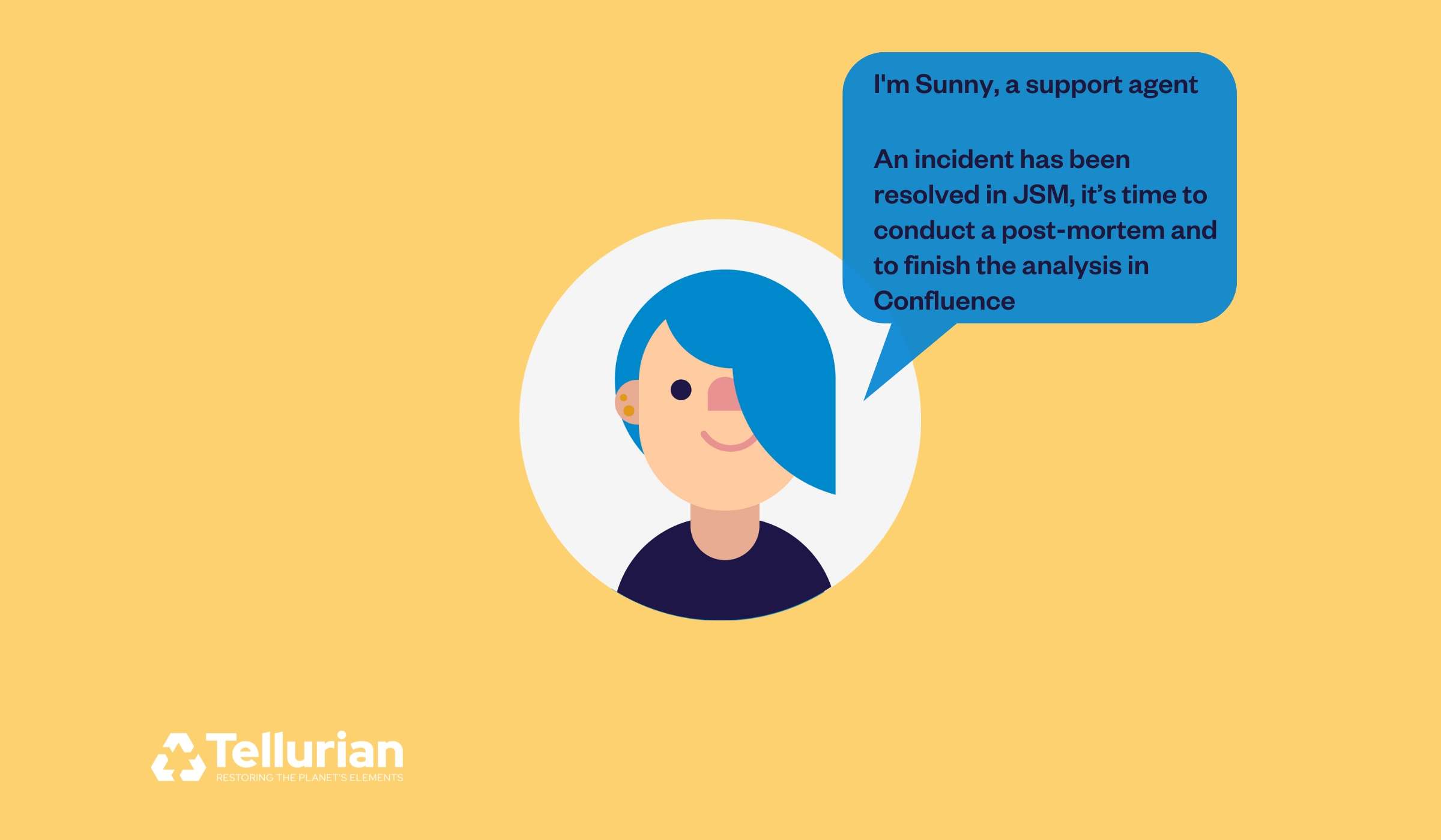 Meet Sunny, Support Agent at Tellurian, who needs to complete a post-mortem report after resolving an incident in order to prevent future outages.